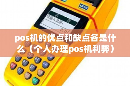 pos機(jī)的優(yōu)點(diǎn)和缺點(diǎn)各是什么(個(gè)人辦理pos機(jī)利弊) pos機(jī)的優(yōu)點(diǎn)和缺點(diǎn)各是什么(個(gè)人辦理pos機(jī)利弊)