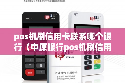pos機刷信用卡聯(lián)系哪個銀行(中原銀行pos機刷信用卡) pos機刷信用卡聯(lián)系哪個銀行(中原銀行pos機刷信用卡)