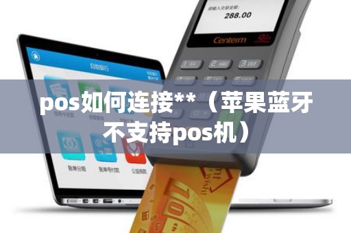pos如何連接**（蘋果藍(lán)牙不支持pos機）