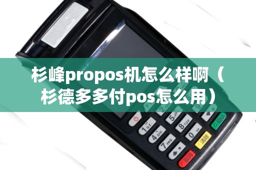 杉峰propos機怎么樣?。ㄉ嫉露喽喔秔os怎么用）