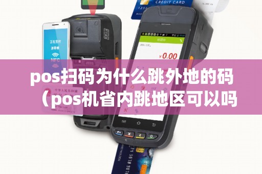 pos掃碼為什么跳外地的碼(pos機省內(nèi)跳地區(qū)可以嗎) pos掃碼為什么跳外地的碼(pos機省內(nèi)跳地區(qū)可以嗎)